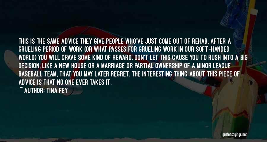 Tina Fey Quotes: This Is The Same Advice They Give People Who've Just Come Out Of Rehab. After A Grueling Period Of Work