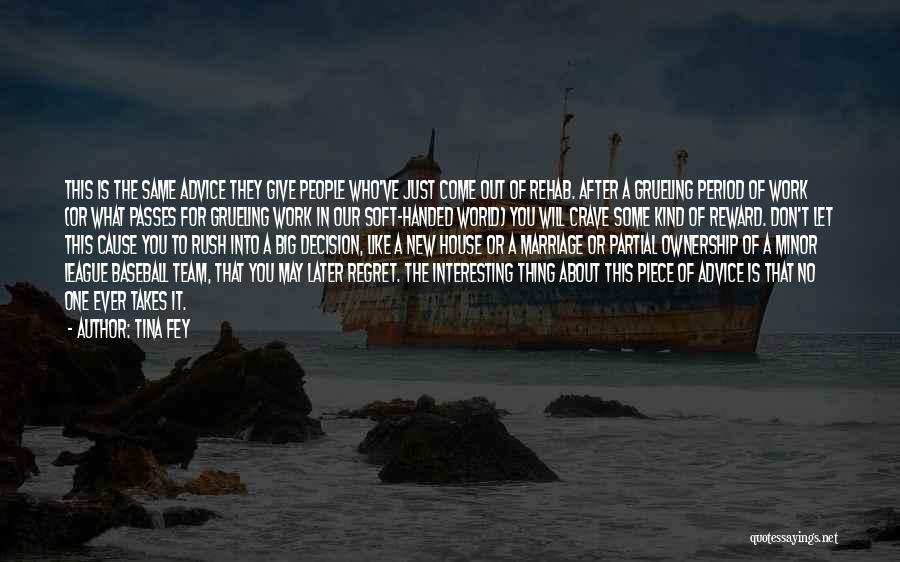 Tina Fey Quotes: This Is The Same Advice They Give People Who've Just Come Out Of Rehab. After A Grueling Period Of Work