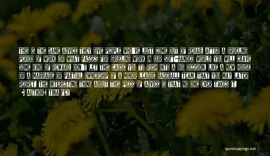 Tina Fey Quotes: This Is The Same Advice They Give People Who've Just Come Out Of Rehab. After A Grueling Period Of Work