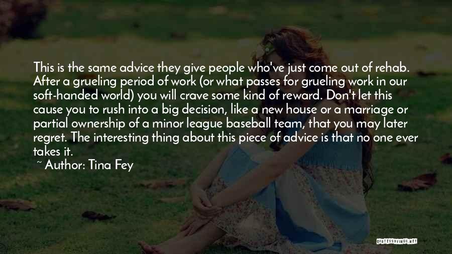 Tina Fey Quotes: This Is The Same Advice They Give People Who've Just Come Out Of Rehab. After A Grueling Period Of Work