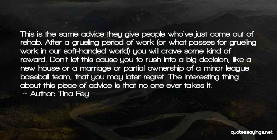 Tina Fey Quotes: This Is The Same Advice They Give People Who've Just Come Out Of Rehab. After A Grueling Period Of Work