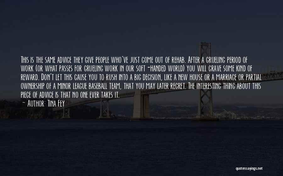 Tina Fey Quotes: This Is The Same Advice They Give People Who've Just Come Out Of Rehab. After A Grueling Period Of Work