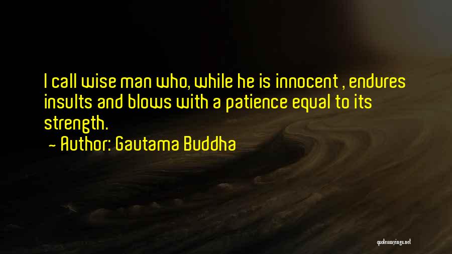 Gautama Buddha Quotes: I Call Wise Man Who, While He Is Innocent , Endures Insults And Blows With A Patience Equal To Its