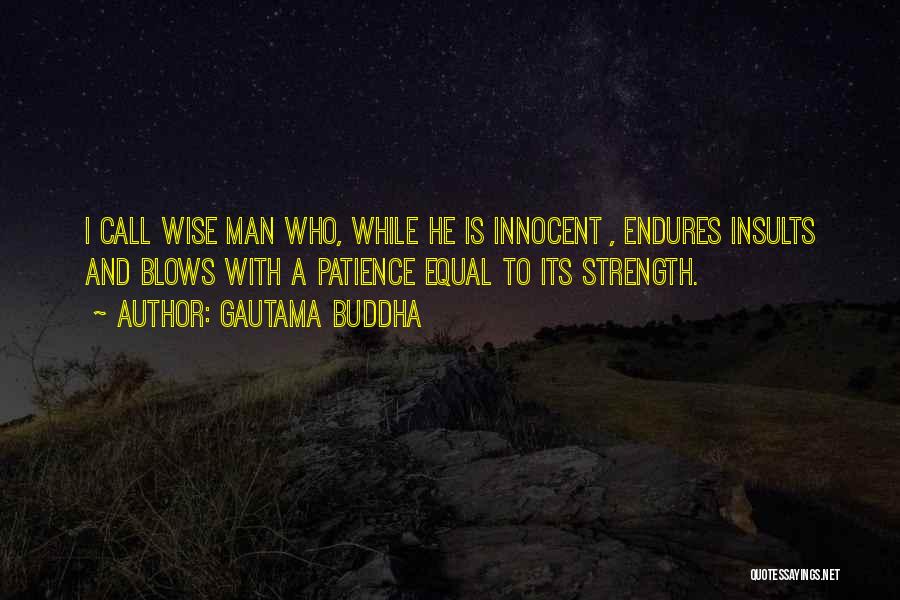 Gautama Buddha Quotes: I Call Wise Man Who, While He Is Innocent , Endures Insults And Blows With A Patience Equal To Its