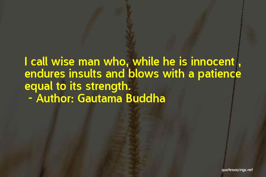 Gautama Buddha Quotes: I Call Wise Man Who, While He Is Innocent , Endures Insults And Blows With A Patience Equal To Its