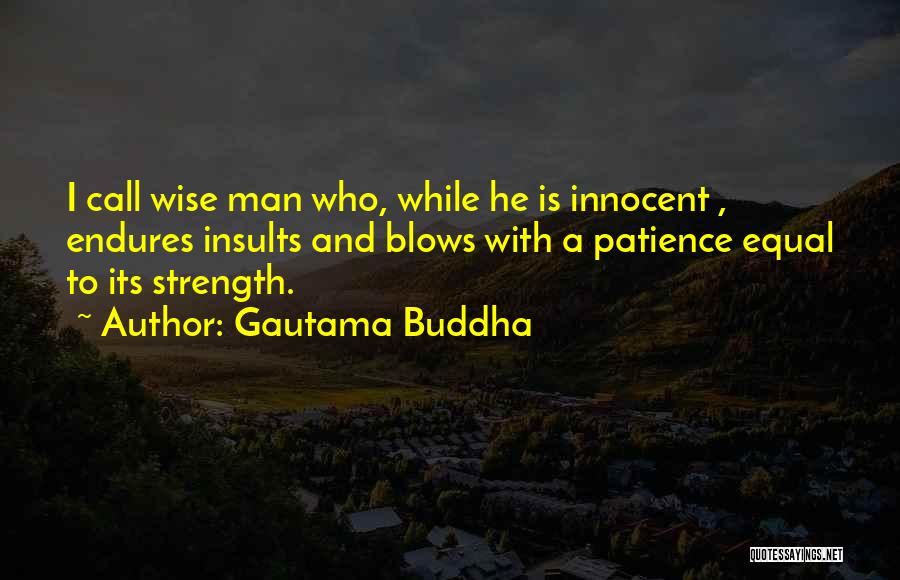 Gautama Buddha Quotes: I Call Wise Man Who, While He Is Innocent , Endures Insults And Blows With A Patience Equal To Its