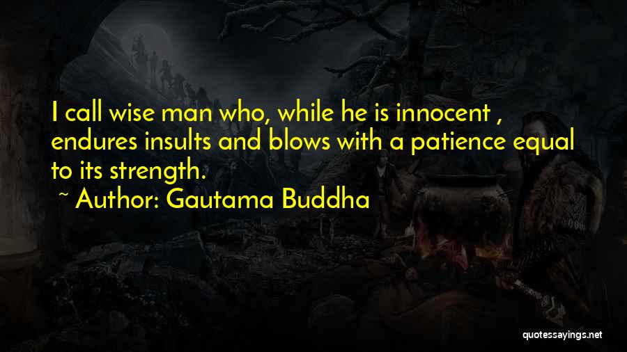 Gautama Buddha Quotes: I Call Wise Man Who, While He Is Innocent , Endures Insults And Blows With A Patience Equal To Its