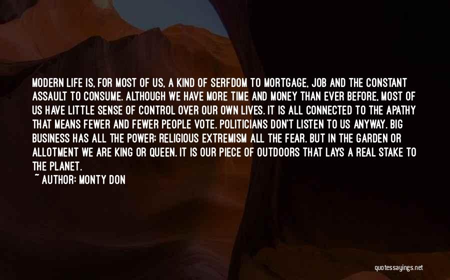 Monty Don Quotes: Modern Life Is, For Most Of Us, A Kind Of Serfdom To Mortgage, Job And The Constant Assault To Consume.