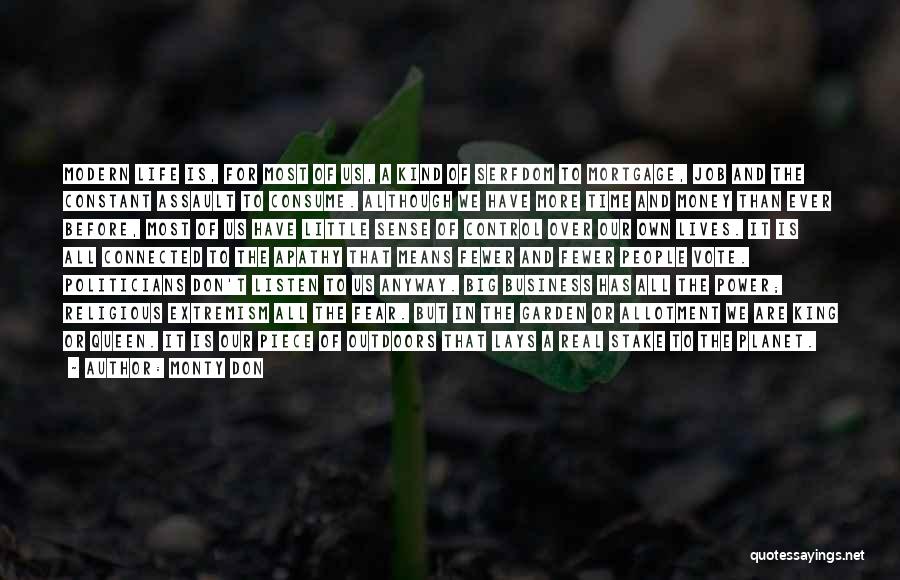 Monty Don Quotes: Modern Life Is, For Most Of Us, A Kind Of Serfdom To Mortgage, Job And The Constant Assault To Consume.