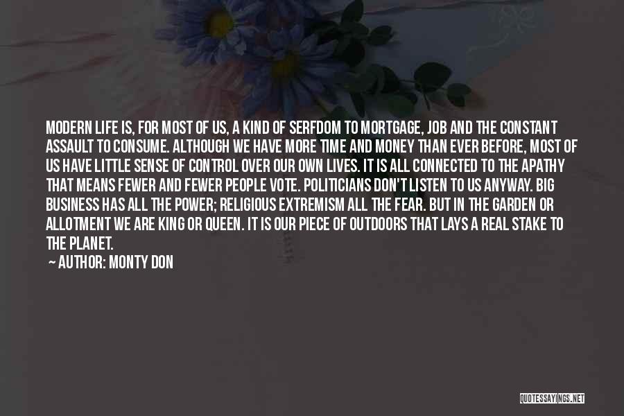 Monty Don Quotes: Modern Life Is, For Most Of Us, A Kind Of Serfdom To Mortgage, Job And The Constant Assault To Consume.