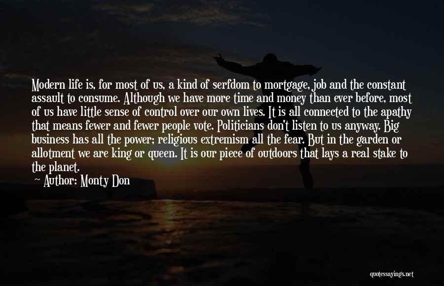 Monty Don Quotes: Modern Life Is, For Most Of Us, A Kind Of Serfdom To Mortgage, Job And The Constant Assault To Consume.