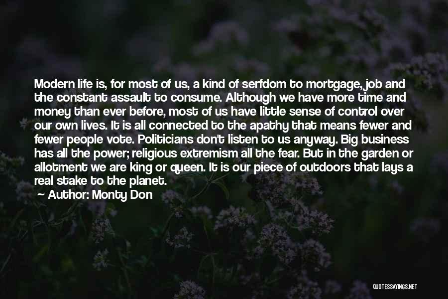 Monty Don Quotes: Modern Life Is, For Most Of Us, A Kind Of Serfdom To Mortgage, Job And The Constant Assault To Consume.