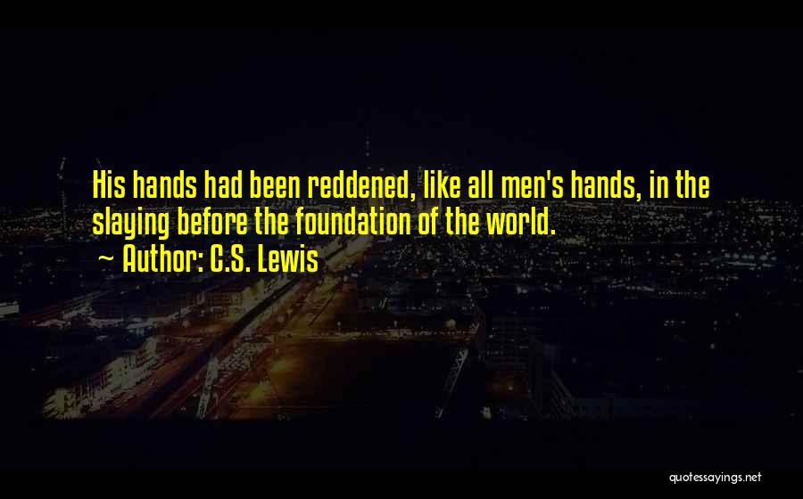 C.S. Lewis Quotes: His Hands Had Been Reddened, Like All Men's Hands, In The Slaying Before The Foundation Of The World.