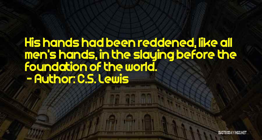 C.S. Lewis Quotes: His Hands Had Been Reddened, Like All Men's Hands, In The Slaying Before The Foundation Of The World.