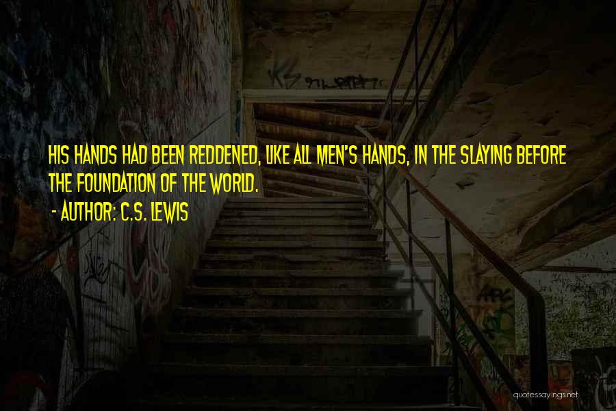 C.S. Lewis Quotes: His Hands Had Been Reddened, Like All Men's Hands, In The Slaying Before The Foundation Of The World.