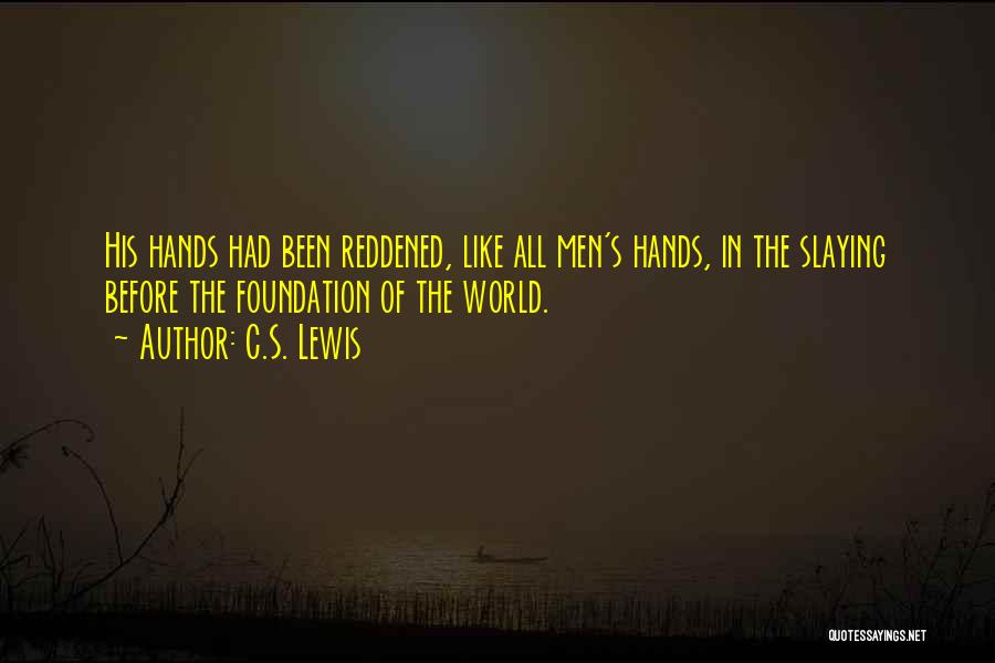 C.S. Lewis Quotes: His Hands Had Been Reddened, Like All Men's Hands, In The Slaying Before The Foundation Of The World.