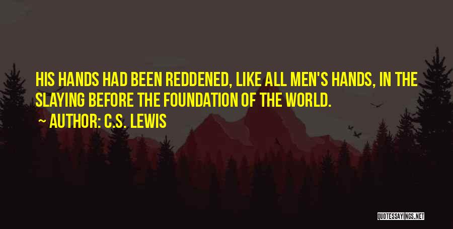 C.S. Lewis Quotes: His Hands Had Been Reddened, Like All Men's Hands, In The Slaying Before The Foundation Of The World.