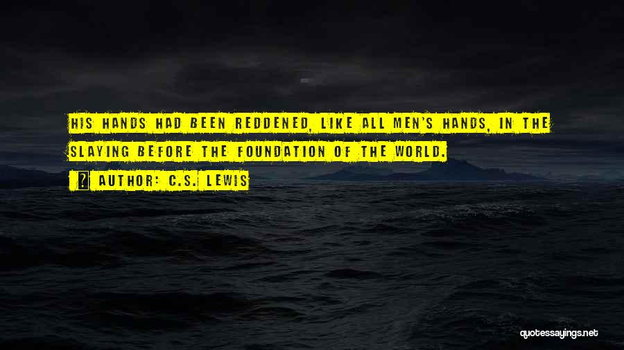 C.S. Lewis Quotes: His Hands Had Been Reddened, Like All Men's Hands, In The Slaying Before The Foundation Of The World.