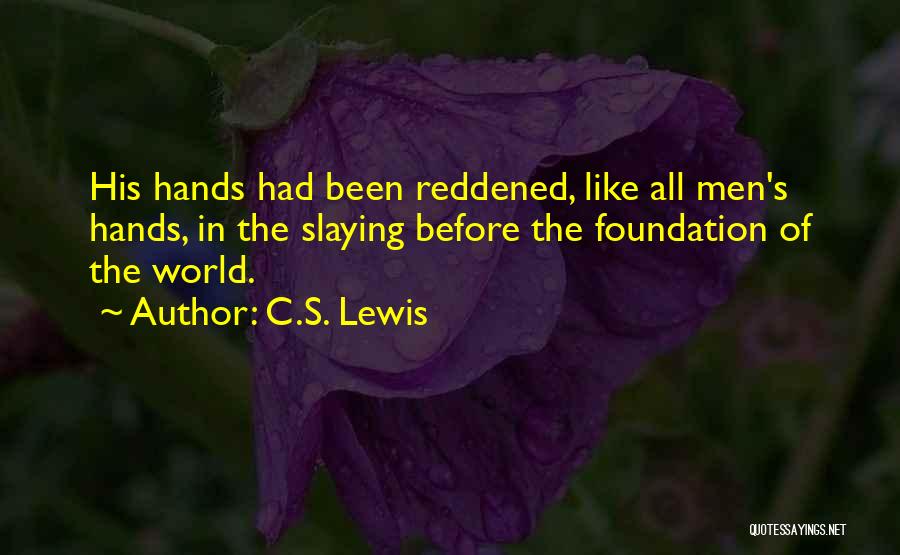 C.S. Lewis Quotes: His Hands Had Been Reddened, Like All Men's Hands, In The Slaying Before The Foundation Of The World.