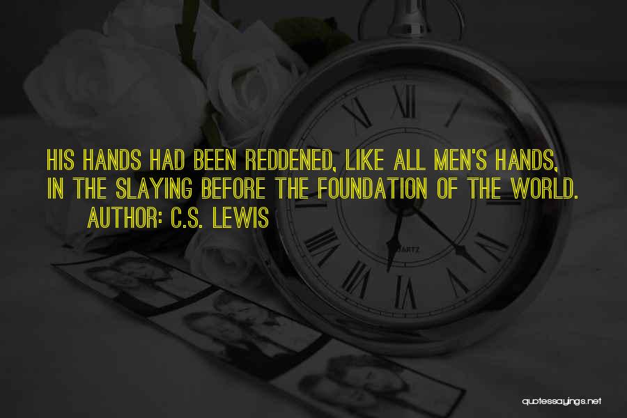 C.S. Lewis Quotes: His Hands Had Been Reddened, Like All Men's Hands, In The Slaying Before The Foundation Of The World.
