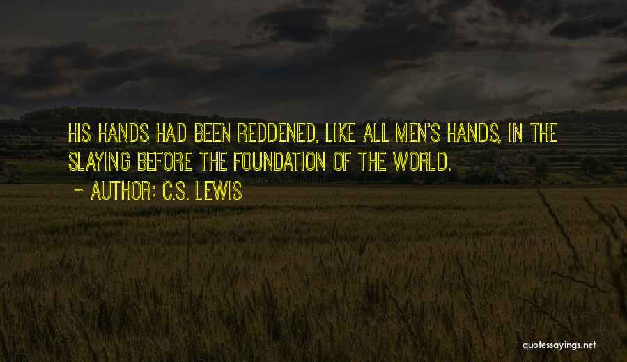 C.S. Lewis Quotes: His Hands Had Been Reddened, Like All Men's Hands, In The Slaying Before The Foundation Of The World.