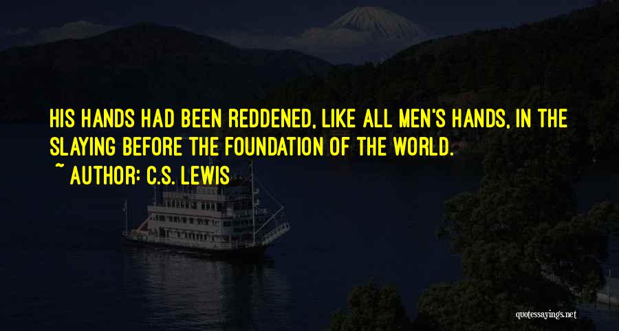 C.S. Lewis Quotes: His Hands Had Been Reddened, Like All Men's Hands, In The Slaying Before The Foundation Of The World.