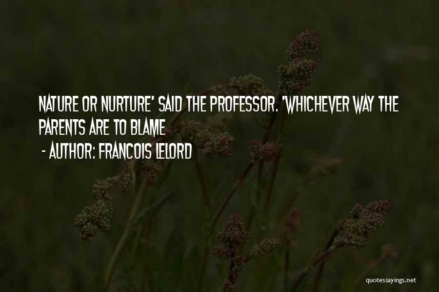 Francois Lelord Quotes: Nature Or Nurture' Said The Professor. 'whichever Way The Parents Are To Blame
