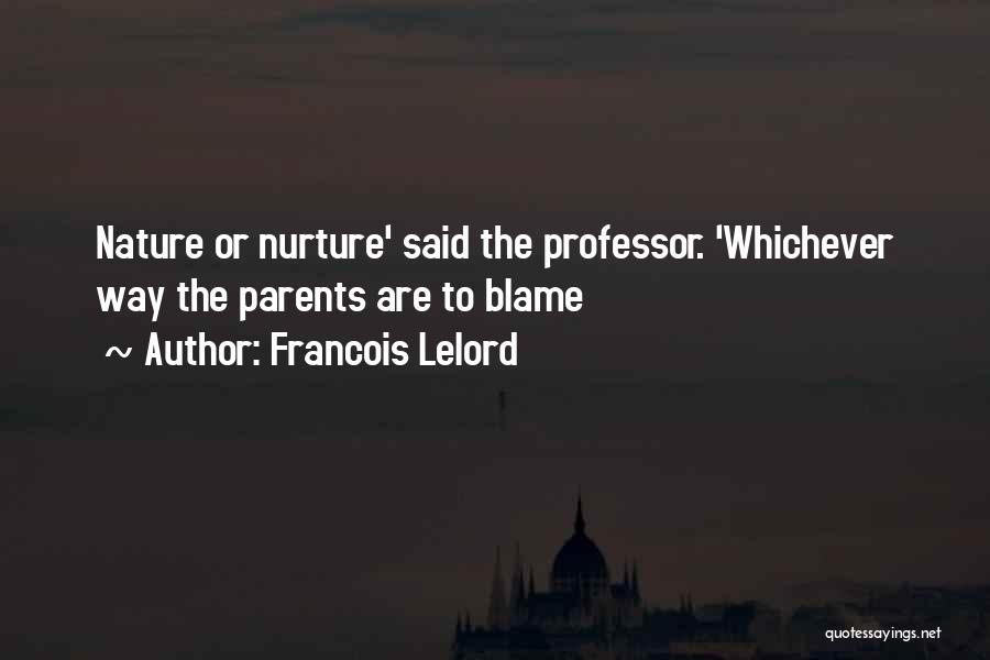 Francois Lelord Quotes: Nature Or Nurture' Said The Professor. 'whichever Way The Parents Are To Blame