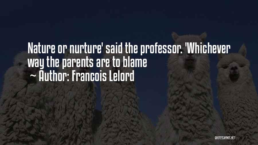 Francois Lelord Quotes: Nature Or Nurture' Said The Professor. 'whichever Way The Parents Are To Blame