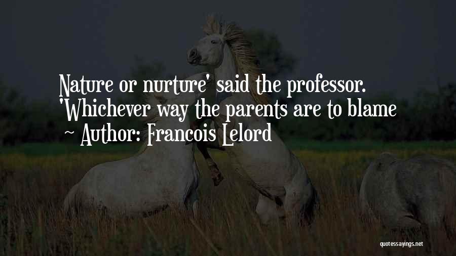 Francois Lelord Quotes: Nature Or Nurture' Said The Professor. 'whichever Way The Parents Are To Blame
