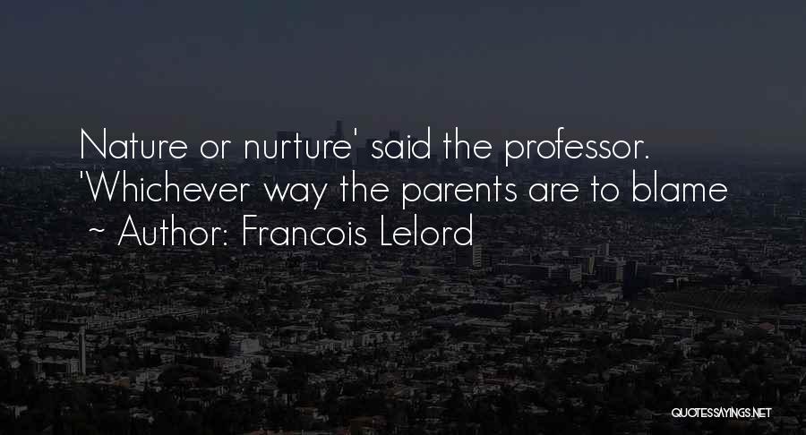 Francois Lelord Quotes: Nature Or Nurture' Said The Professor. 'whichever Way The Parents Are To Blame