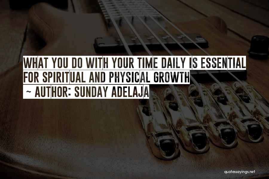 Sunday Adelaja Quotes: What You Do With Your Time Daily Is Essential For Spiritual And Physical Growth