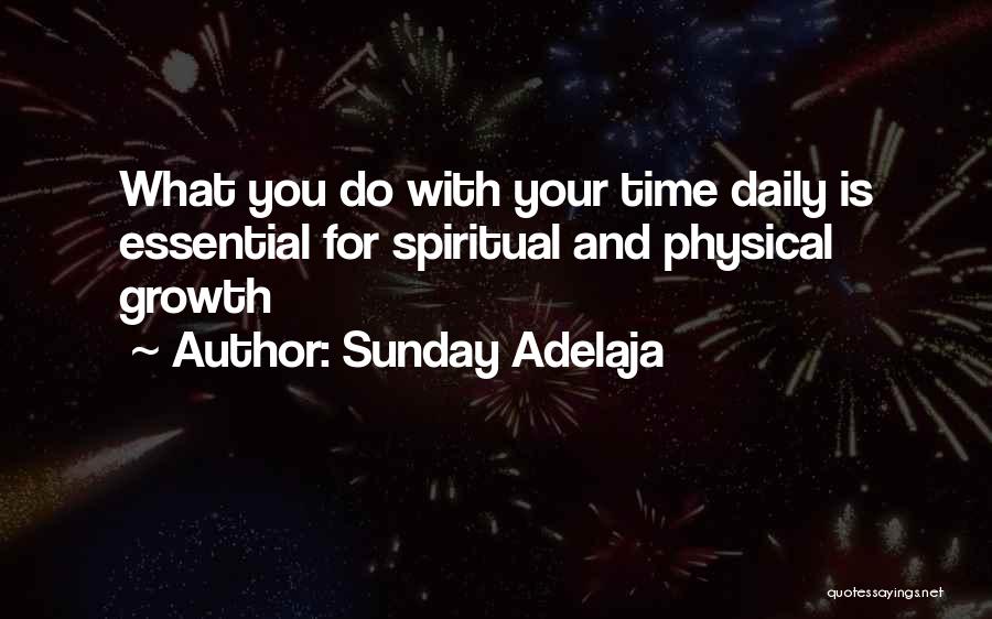 Sunday Adelaja Quotes: What You Do With Your Time Daily Is Essential For Spiritual And Physical Growth