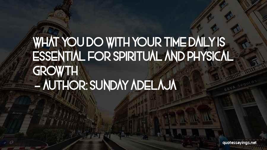 Sunday Adelaja Quotes: What You Do With Your Time Daily Is Essential For Spiritual And Physical Growth