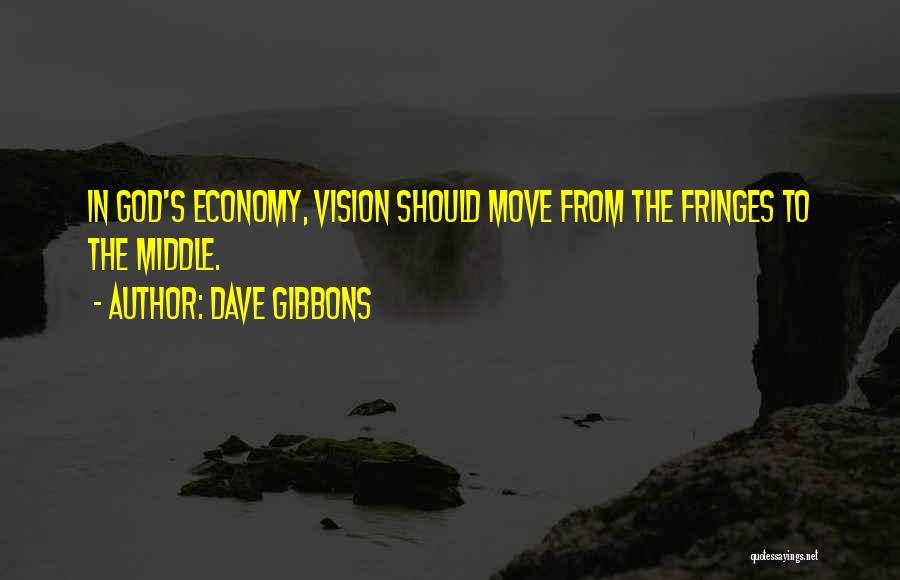 Dave Gibbons Quotes: In God's Economy, Vision Should Move From The Fringes To The Middle.