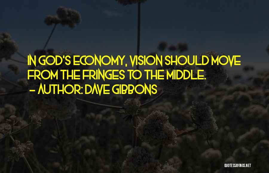 Dave Gibbons Quotes: In God's Economy, Vision Should Move From The Fringes To The Middle.