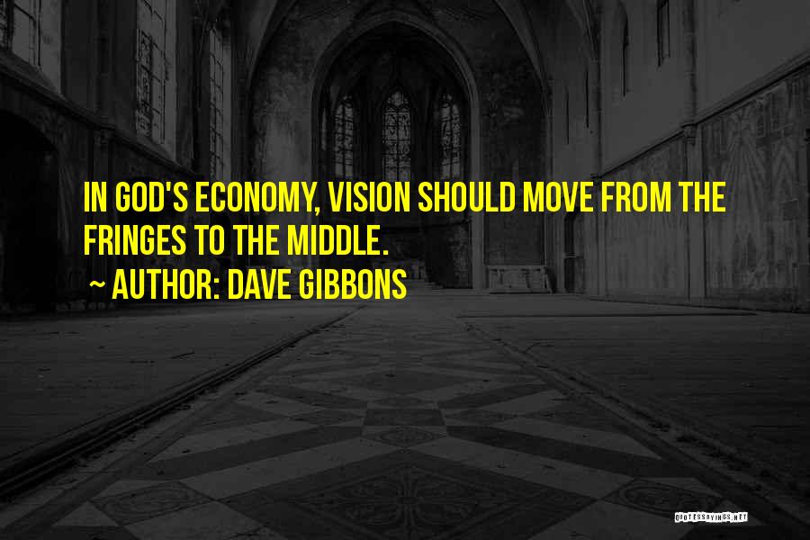 Dave Gibbons Quotes: In God's Economy, Vision Should Move From The Fringes To The Middle.