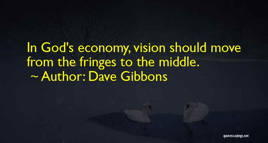Dave Gibbons Quotes: In God's Economy, Vision Should Move From The Fringes To The Middle.