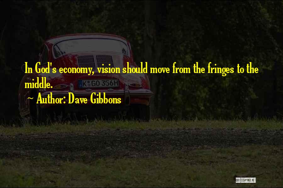 Dave Gibbons Quotes: In God's Economy, Vision Should Move From The Fringes To The Middle.