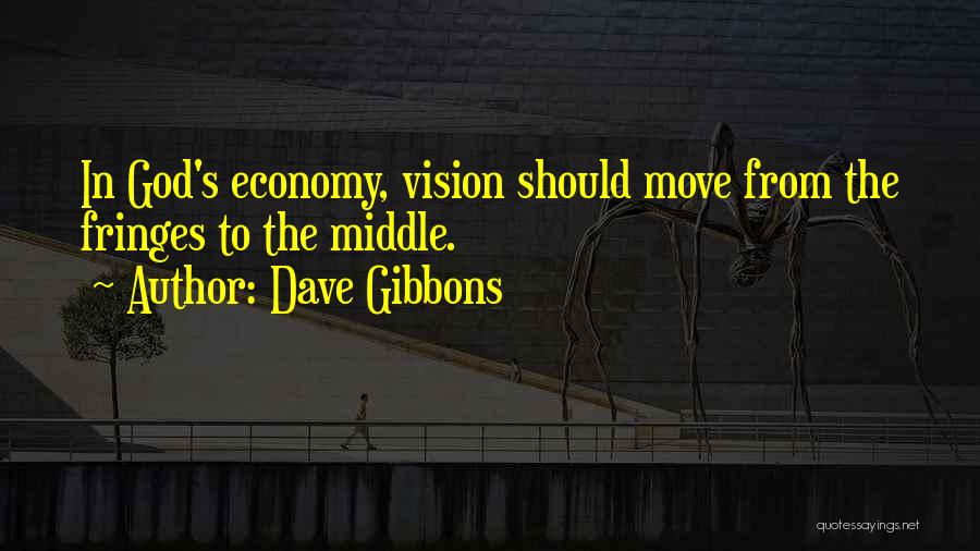 Dave Gibbons Quotes: In God's Economy, Vision Should Move From The Fringes To The Middle.