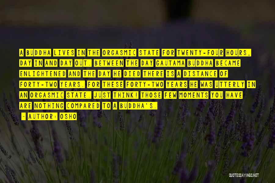 Osho Quotes: A Buddha Lives In The Orgasmic State For Twenty-four Hours, Day In And Day Out. Between The Day Gautama Buddha