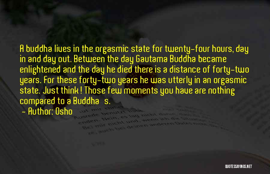 Osho Quotes: A Buddha Lives In The Orgasmic State For Twenty-four Hours, Day In And Day Out. Between The Day Gautama Buddha