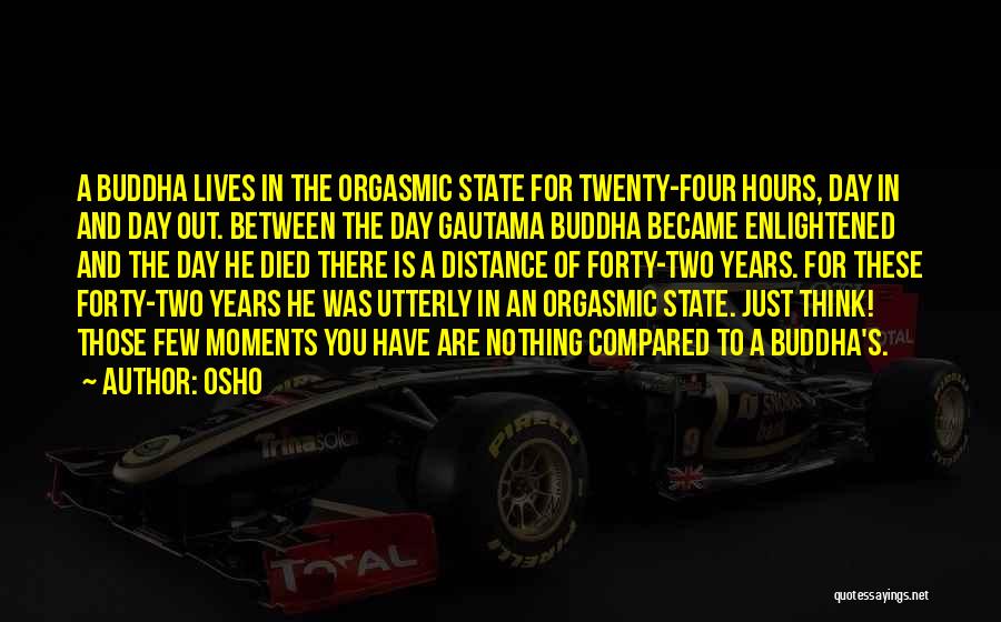 Osho Quotes: A Buddha Lives In The Orgasmic State For Twenty-four Hours, Day In And Day Out. Between The Day Gautama Buddha