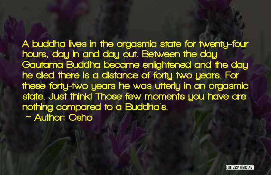Osho Quotes: A Buddha Lives In The Orgasmic State For Twenty-four Hours, Day In And Day Out. Between The Day Gautama Buddha