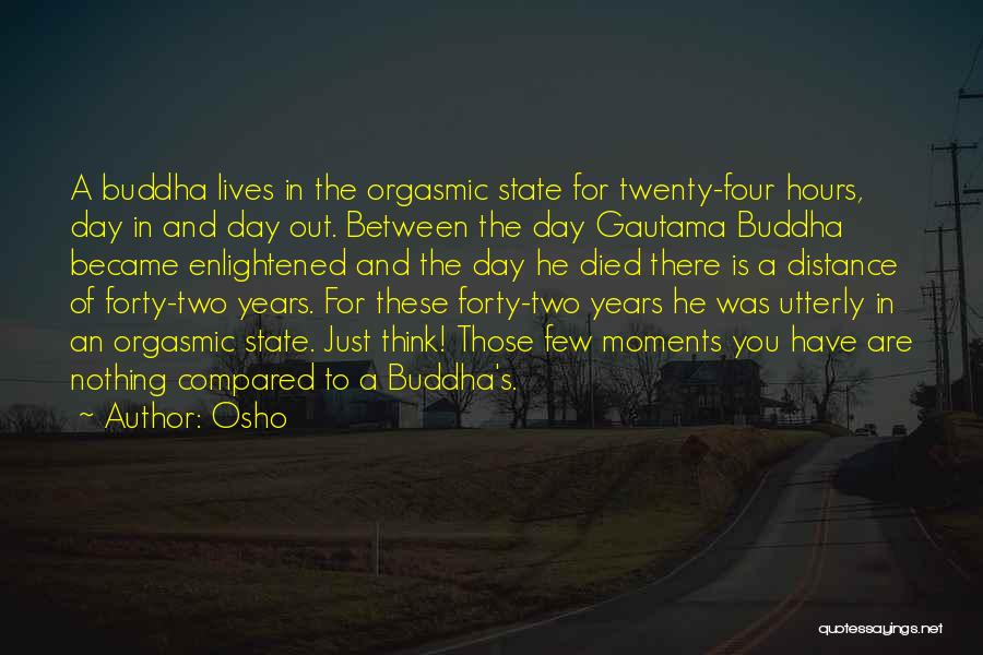 Osho Quotes: A Buddha Lives In The Orgasmic State For Twenty-four Hours, Day In And Day Out. Between The Day Gautama Buddha