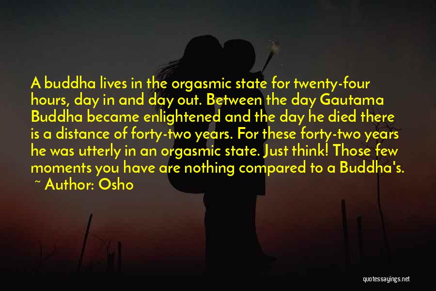 Osho Quotes: A Buddha Lives In The Orgasmic State For Twenty-four Hours, Day In And Day Out. Between The Day Gautama Buddha
