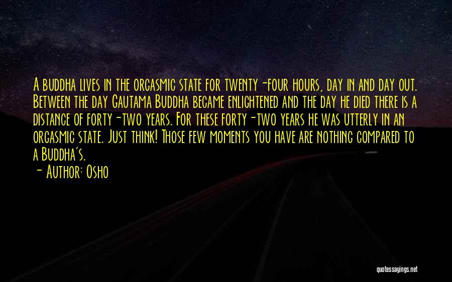 Osho Quotes: A Buddha Lives In The Orgasmic State For Twenty-four Hours, Day In And Day Out. Between The Day Gautama Buddha