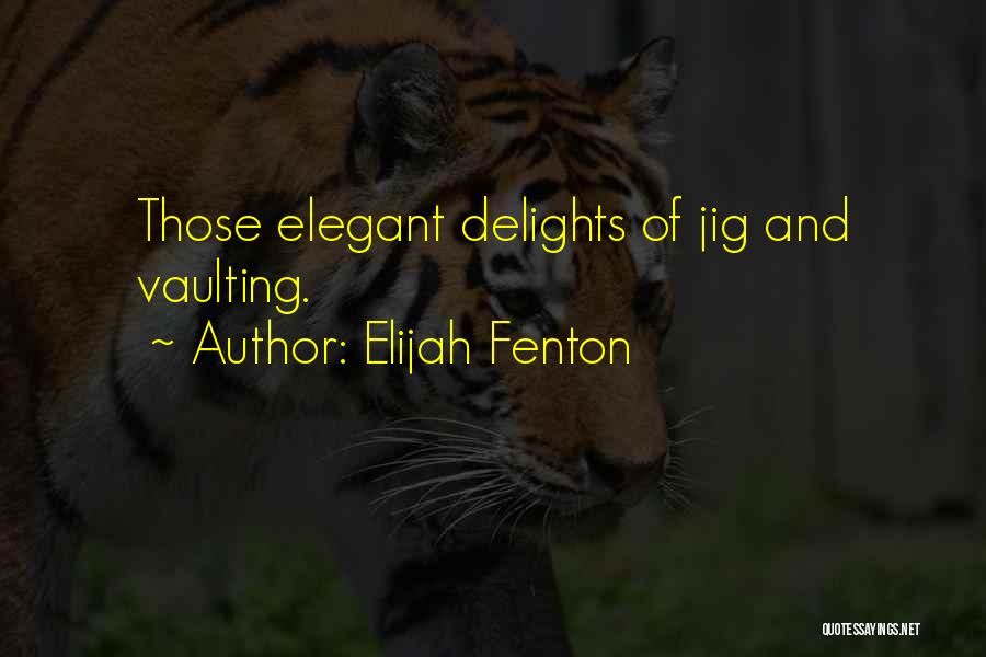 Elijah Fenton Quotes: Those Elegant Delights Of Jig And Vaulting.