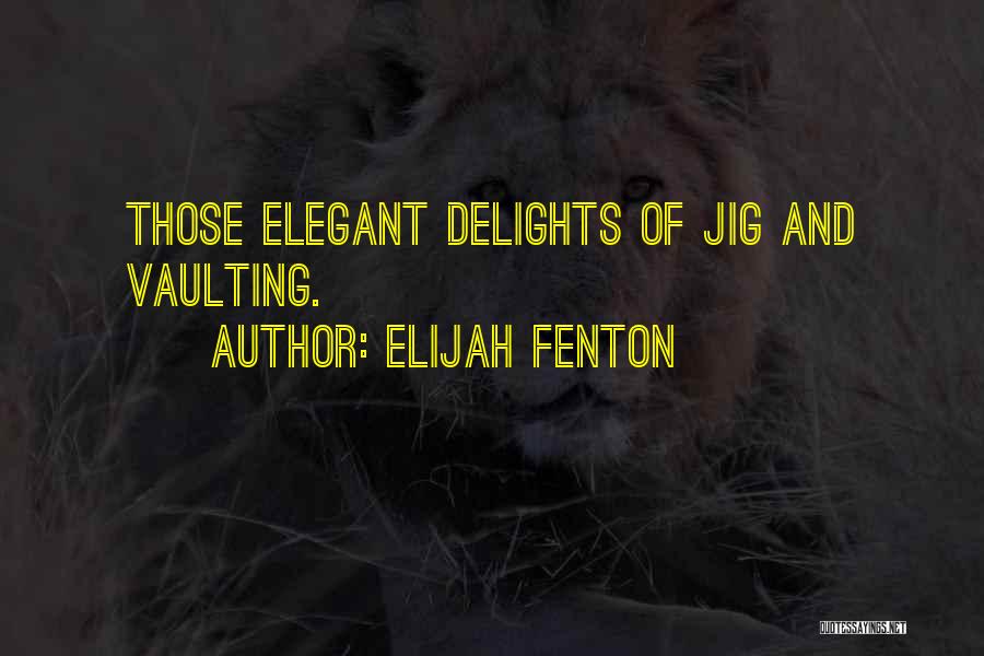 Elijah Fenton Quotes: Those Elegant Delights Of Jig And Vaulting.