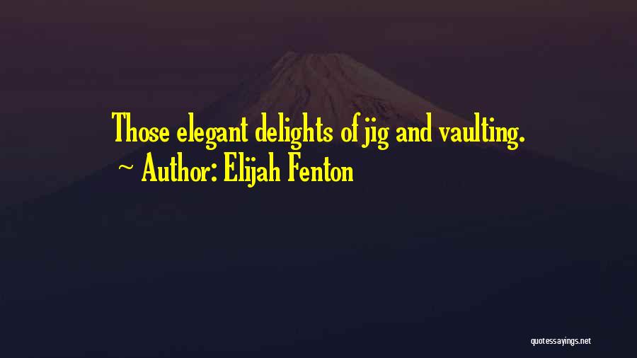 Elijah Fenton Quotes: Those Elegant Delights Of Jig And Vaulting.